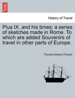 Pius IX. and His Times: A Series of Sketches Made in Rome. to Which Are Added Souvenirs of Travel in Other Parts of Europe. - Agenda Bookshop