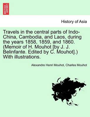 Travels in the Central Parts of Indo-China, Cambodia, and Laos, During the Years 1858, 1859, and 1860. (Memoir of H. Mouhot [By J. J. Belinfante. Edited by C. Mouhot].) with Illustrations. Vol. I. - Agenda Bookshop