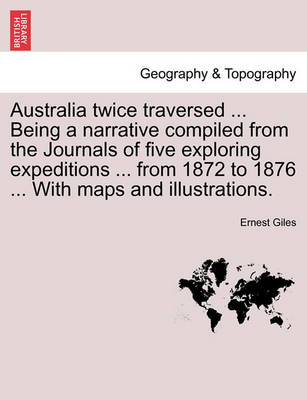 Australia Twice Traversed ... Being a Narrative Compiled from the Journals of Five Exploring Expeditions ... from 1872 to 1876 ... with Maps and Illustrations. Vol. II. - Agenda Bookshop