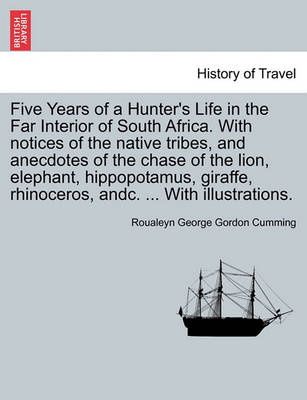 Five Years of a Hunter''s Life in the Far Interior of South Africa. with Notices of the Native Tribes, and Anecdotes of the Chase of the Lion, Elephant, Hippopotamus, Giraffe, Rhinoceros, Andc. ... with Illustrations. Vol. II. - Agenda Bookshop