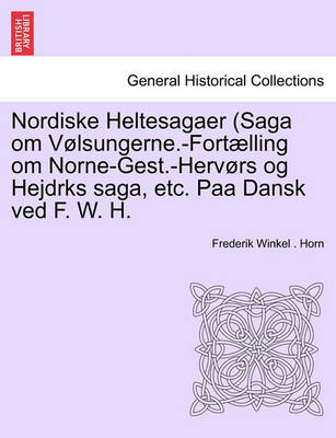 Nordiske Heltesagaer (Saga Om Volsungerne.-Fortaelling Om Norne-Gest.-Hervors Og Hejdrks Saga, Etc. Paa Dansk Ved F. W. H. - Agenda Bookshop