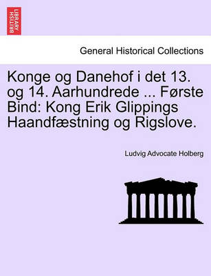 Konge Og Danehof I Det 13. Og 14. Aarhundrede ... Forste Bind: Kong Erik Glippings Haandfaestning Og Rigslove. - Agenda Bookshop