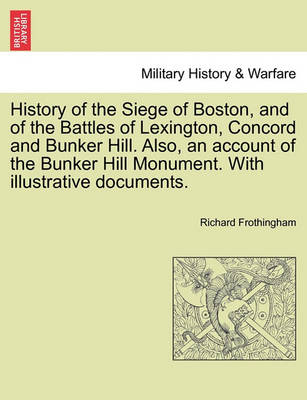 History of the Siege of Boston, and of the Battles of Lexington, Concord and Bunker Hill. Also, an Account of the Bunker Hill Monument. with Illustrative Documents. - Agenda Bookshop