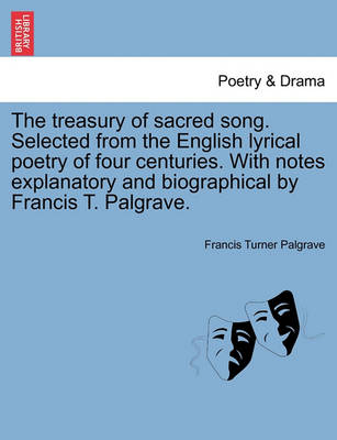 The Treasury of Sacred Song. Selected from the English Lyrical Poetry of Four Centuries. with Notes Explanatory and Biographical by Francis T. Palgrave. - Agenda Bookshop