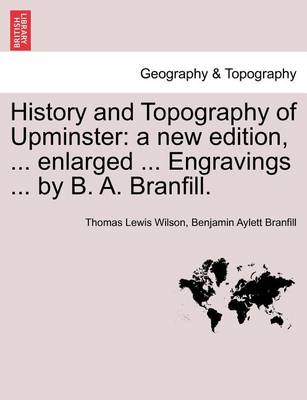 History and Topography of Upminster: A New Edition, ... Enlarged ... Engravings ... by B. A. Branfill. a New Edition - Agenda Bookshop