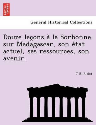 Douze Lec Ons a la Sorbonne Sur Madagascar, Son E Tat Actuel, Ses Ressources, Son Avenir. - Agenda Bookshop