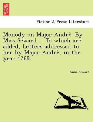 Monody on Major Andre . by Miss Seward ... to Which Are Added, Letters Addressed to Her by Major Andre, in the Year 1769. - Agenda Bookshop