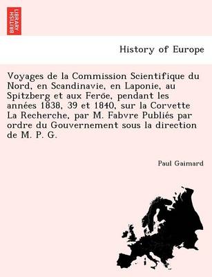 Voyages de La Commission Scientifique Du Nord, En Scandinavie, En Laponie, Au Spitzberg Et Aux Fero E, Pendant Les Anne Es 1838, 39 Et 1840, Sur La Corvette La Recherche, Par M. Fabvre Publie S Par Ordre Du Gouvernement Sous La Direction de M. P. G. - Agenda Bookshop