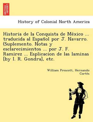 Historia de La Conquista de Me Xico ... Traducida Al Espan Ol Por J. Navarro. (Suplemento. Notas y Esclarecimientos ... Por J. F. Ramirez ... Esplicacion de Las Laminas [By I. R. Gondra], Etc. - Agenda Bookshop