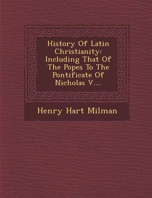 History of Latin Christianity: Including That of the Popes to the Pontificate of Nicholas V.... - Agenda Bookshop