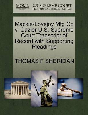 Mackie-Lovejoy Mfg Co V. Cazier U.S. Supreme Court Transcript of Record with Supporting Pleadings - Agenda Bookshop