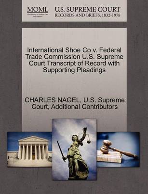 International Shoe Co V. Federal Trade Commission U.S. Supreme Court Transcript of Record with Supporting Pleadings - Agenda Bookshop