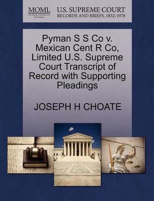 Pyman S S Co V. Mexican Cent R Co, Limited U.S. Supreme Court Transcript of Record with Supporting Pleadings - Agenda Bookshop