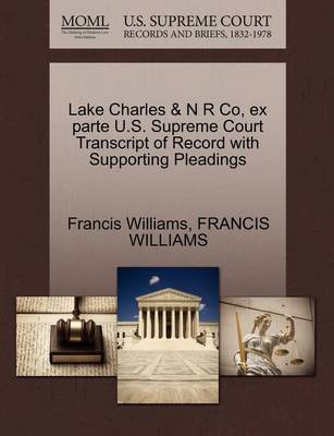 Lake Charles & N R Co, Ex Parte U.S. Supreme Court Transcript of Record with Supporting Pleadings - Agenda Bookshop