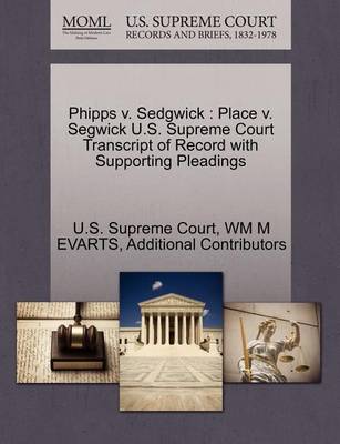 Phipps V. Sedgwick: Place V. Segwick U.S. Supreme Court Transcript of Record with Supporting Pleadings - Agenda Bookshop