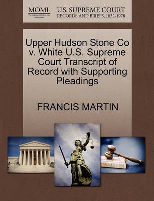 Upper Hudson Stone Co V. White U.S. Supreme Court Transcript of Record with Supporting Pleadings - Agenda Bookshop