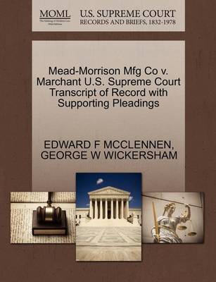 Mead-Morrison Mfg Co V. Marchant U.S. Supreme Court Transcript of Record with Supporting Pleadings - Agenda Bookshop