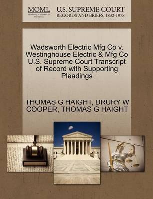 Wadsworth Electric Mfg Co V. Westinghouse Electric & Mfg Co U.S. Supreme Court Transcript of Record with Supporting Pleadings - Agenda Bookshop