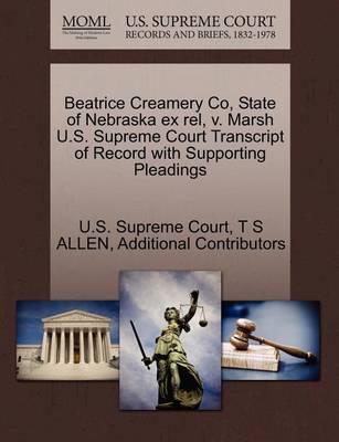 Beatrice Creamery Co, State of Nebraska Ex Rel, V. Marsh U.S. Supreme Court Transcript of Record with Supporting Pleadings - Agenda Bookshop