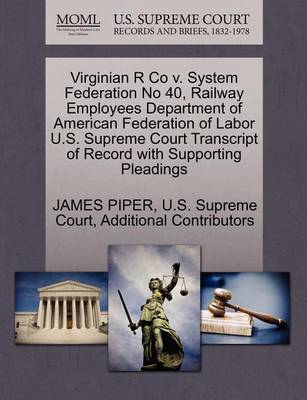 Virginian R Co V. System Federation No 40, Railway Employees Department of American Federation of Labor U.S. Supreme Court Transcript of Record with Supporting Pleadings - Agenda Bookshop