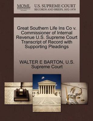 Great Southern Life Ins Co V. Commissioner of Internal Revenue U.S. Supreme Court Transcript of Record with Supporting Pleadings - Agenda Bookshop