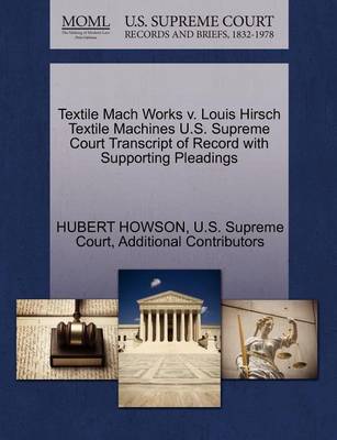 Textile Mach Works V. Louis Hirsch Textile Machines U.S. Supreme Court Transcript of Record with Supporting Pleadings - Agenda Bookshop