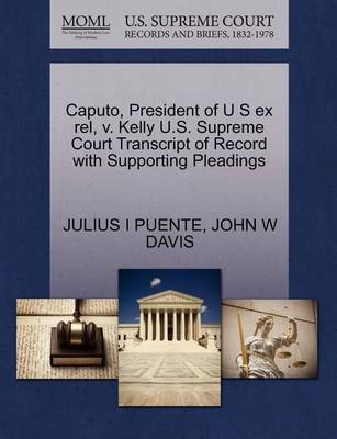 Caputo, President of U S Ex Rel, V. Kelly U.S. Supreme Court Transcript of Record with Supporting Pleadings - Agenda Bookshop