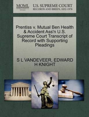 Prentiss V. Mutual Ben Health & Accident Ass''n U.S. Supreme Court Transcript of Record with Supporting Pleadings - Agenda Bookshop