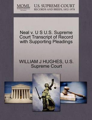 Neal V. U S U.S. Supreme Court Transcript of Record with Supporting Pleadings - Agenda Bookshop