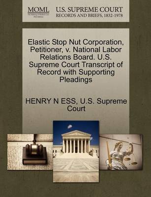 Elastic Stop Nut Corporation, Petitioner, V. National Labor Relations Board. U.S. Supreme Court Transcript of Record with Supporting Pleadings - Agenda Bookshop
