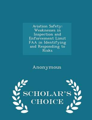 Aviation Safety: Weaknesses in Inspection and Enforcement Limit FAA in Identifying and Responding to Risks - Scholar''''s Choice Edition - Agenda Bookshop