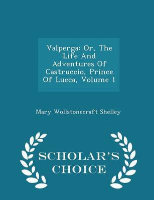 Valperga: Or, the Life and Adventures of Castruccio, Prince of Lucca, Volume 1 - Scholar''''s Choice Edition - Agenda Bookshop