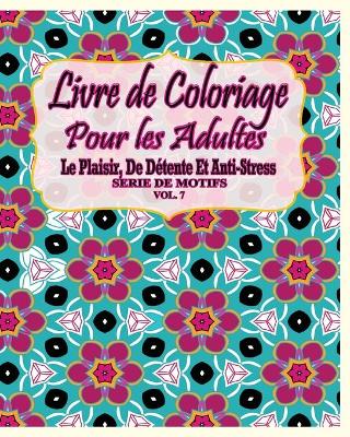 Livre De Coloriage Pour Les Adultes: Le Plaisir, De Detente Et Anti-Stress Serie De Motifs ( Vol. 7) - Agenda Bookshop