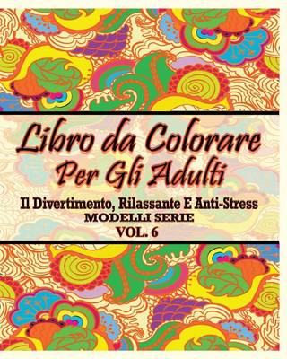 Libro Da Colorare Per Gli Adulti: Il Divertimento, Rilassante E Anti-Stress Modelli Serie ( Vol. 6) - Agenda Bookshop