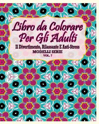 Libro Da Colorare Per Gli Adulti: Il Divertimento, Rilassante E Anti-Stress Modelli Serie ( Vol. 7) - Agenda Bookshop