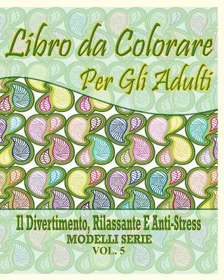 Libro Da Colorare Per Gli Adulti: Il Divertimento, Rilassante E Anti-Stress Modelli Serie ( Vol. 5) - Agenda Bookshop