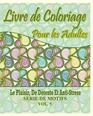 Livre De Coloriage Pour Les Adultes: Le Plaisir, De Detente Et Anti-Stress Serie De Motifs ( Vol. 5) - Agenda Bookshop