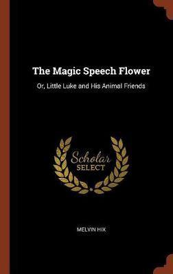 The Magic Speech Flower: Or, Little Luke and His Animal Friends - Agenda Bookshop