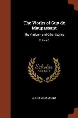 The Works of Guy de Maupassant: The Viaticum and Other Stories; Volume 3 - Agenda Bookshop