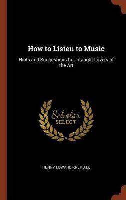 How to Listen to Music: Hints and Suggestions to Untaught Lovers of the Art - Agenda Bookshop