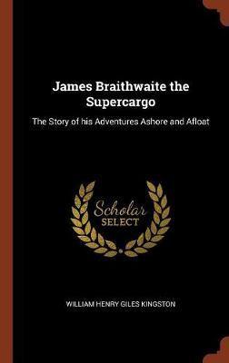 James Braithwaite the Supercargo: The Story of His Adventures Ashore and Afloat - Agenda Bookshop