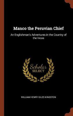 Manco the Peruvian Chief: An Englishman''s Adventures in the Country of the Incas - Agenda Bookshop