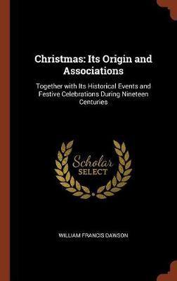 Christmas: Its Origin and Associations: Together with Its Historical Events and Festive Celebrations During Nineteen Centuries - Agenda Bookshop