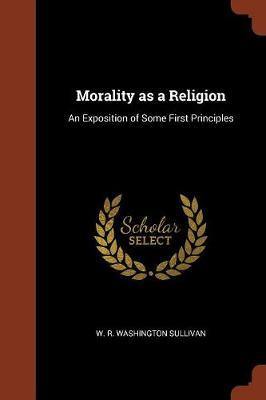 Morality as a Religion: An Exposition of Some First Principles - Agenda Bookshop