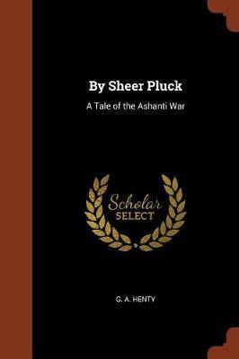 By Sheer Pluck: A Tale of the Ashanti War - Agenda Bookshop