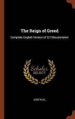 The Reign of Greed: Complete English Version of ''el Filibusterismo'' - Agenda Bookshop