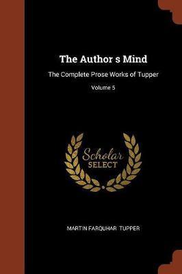 The Author S Mind: The Complete Prose Works of Tupper; Volume 5 - Agenda Bookshop