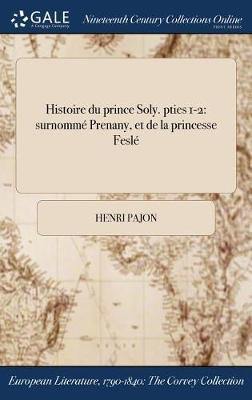 Histoire Du Prince Soly. Pties 1-2: Surnomme Prenany, Et de la Princesse Fesle - Agenda Bookshop
