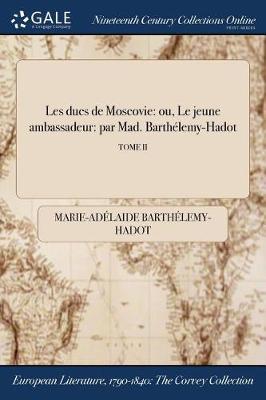 Les Ducs de Moscovie: Ou, Le Jeune Ambassadeur: Par Mad. Barthelemy-Hadot; Tome II - Agenda Bookshop