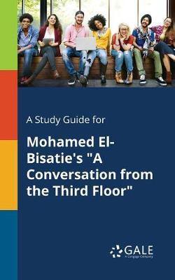 A Study Guide for Mohamed El-Bisatie''s a Conversation from the Third Floor - Agenda Bookshop